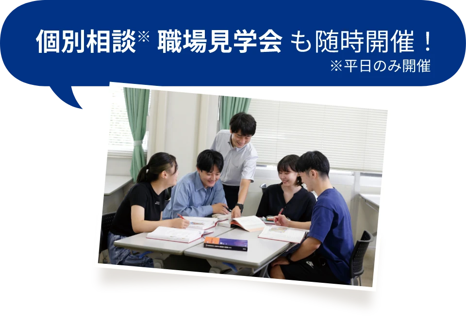 個別相談※ 職場見学会も随時開催！ ※平日のみ開催